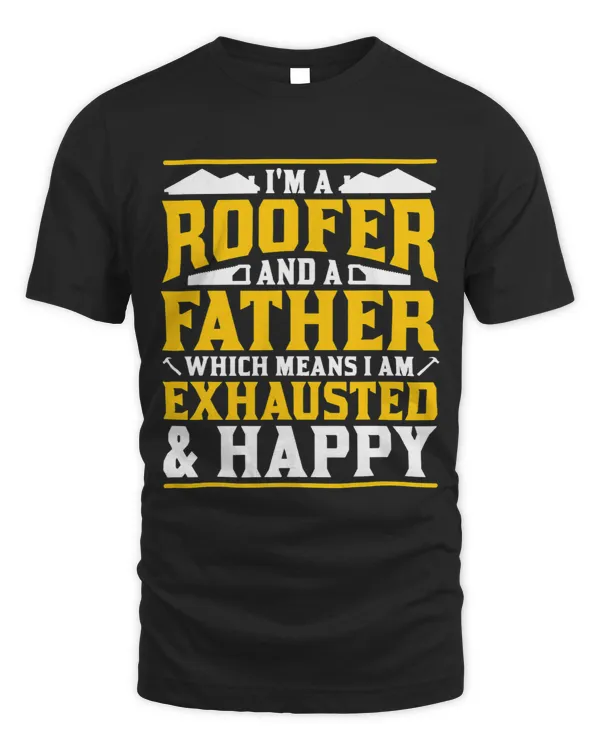 Im A Roofer And A Father Exhausted And Happy Roofing Dad