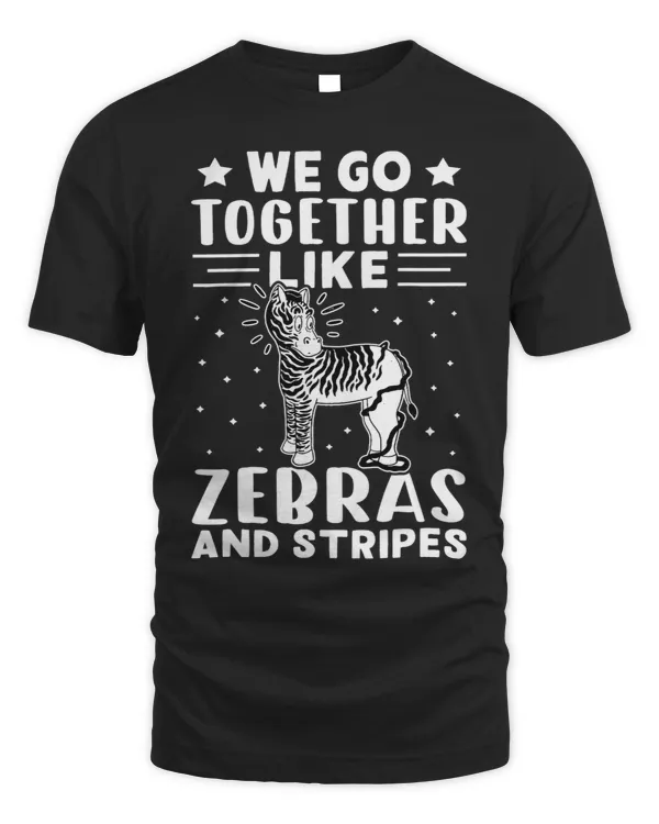 We Go Together Like Zebras And Stripes