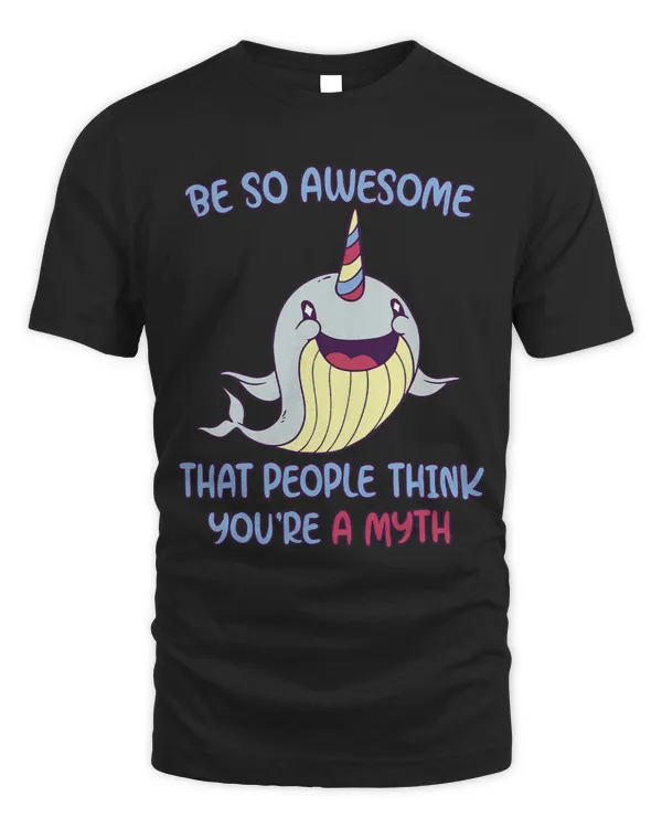 So Awesome That People Think You Are A Myth Funny Narwhal 1