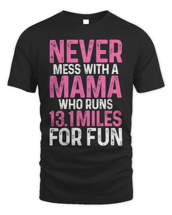Womens Half Marathon Mom Never Mess With A Mama Who Runs 13.1 Miles