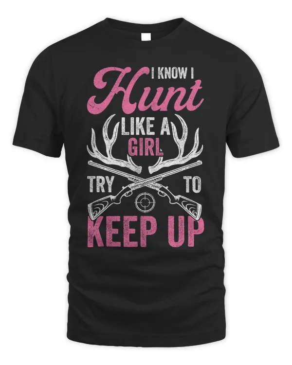 Women Deer Hunting Shirts I Know I Hunt Like A Girl Hunter