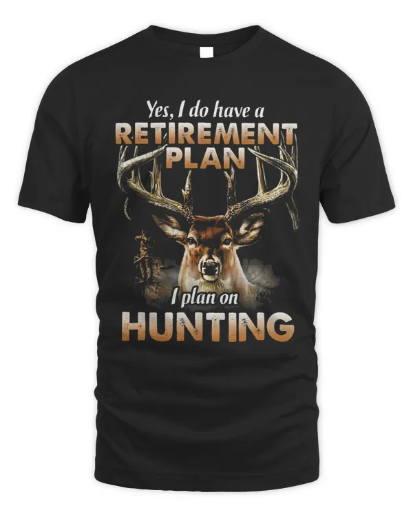 Yes I Do Have A Retirement Plan I Plan On Hunting