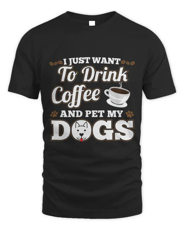 I Just Want To Drink Coffee Pet My Dogs