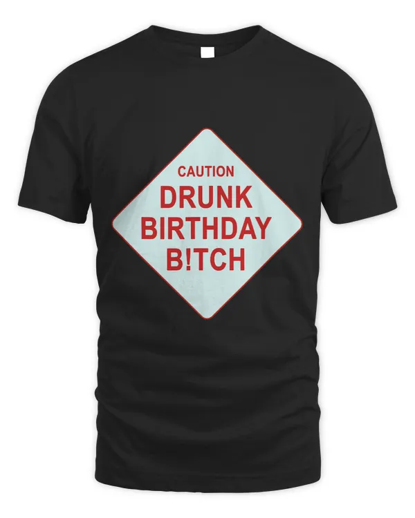 Caution Drunk Birthday Btch Apparel