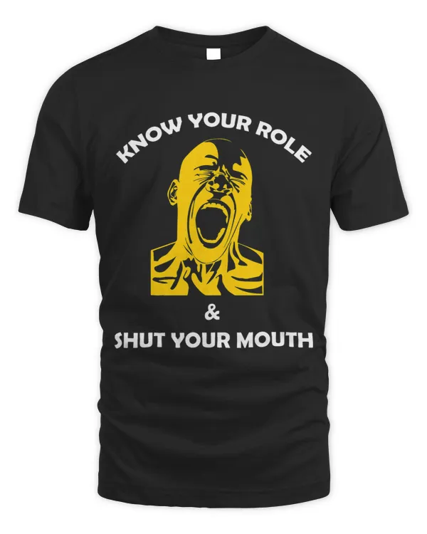 Funny Quote know your role and shut your mouth