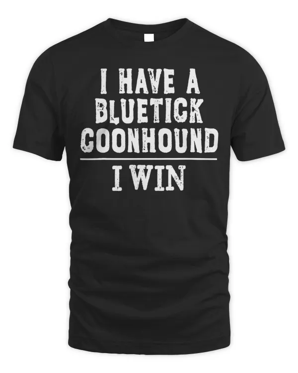 I Have A Bluetick Coonhound, I Win - Dog Lover T-shirt