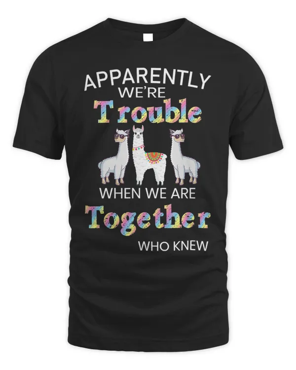 Apparently We're Trouble When We Are Together Llama Alpaca T-Shirt
