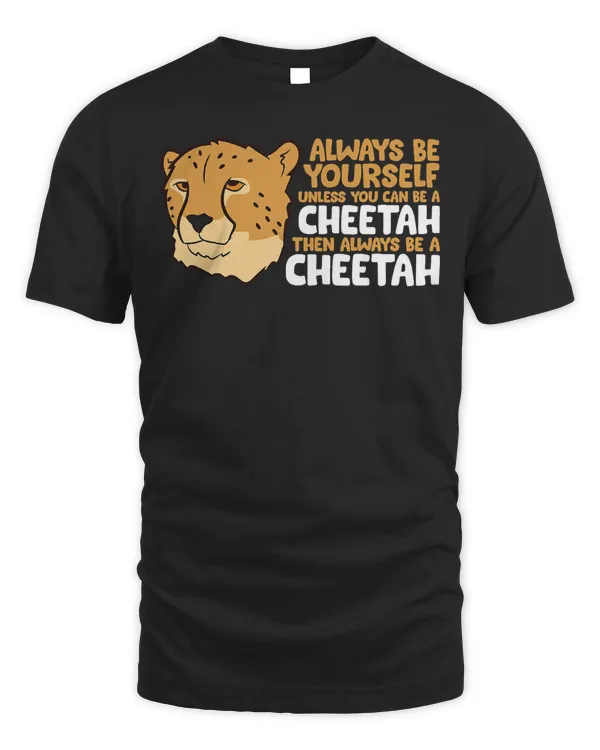 Always Be Yourself Unless You Can Be A Cheetah T-Shirt