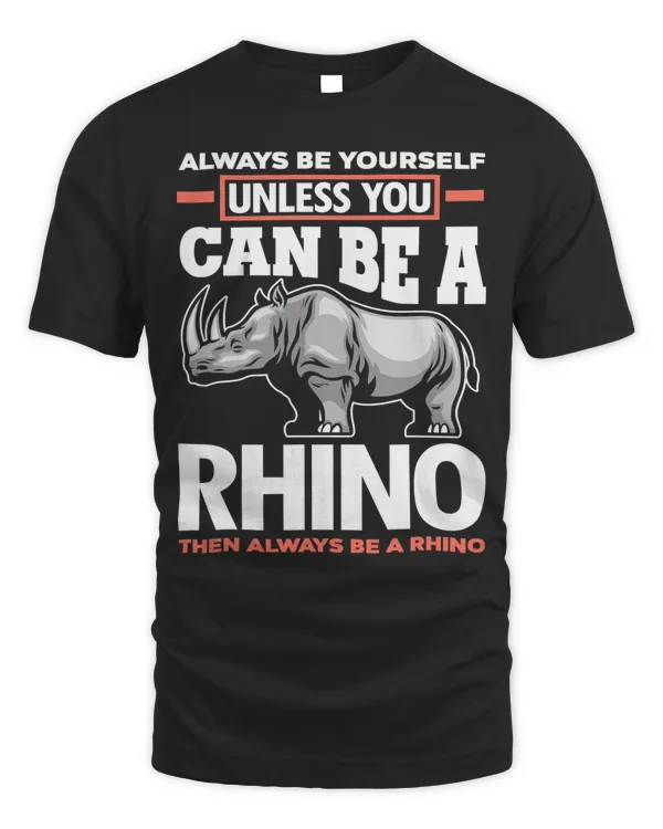 Always Be Yourself Unless You Can Be A Rhino - Rhino Lover T-Shirt
