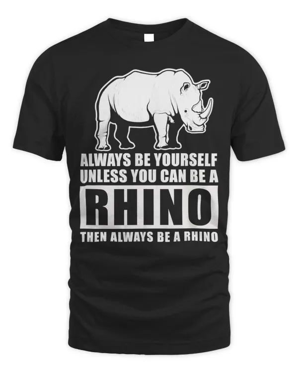Always Be Yourself Unless You Can Be A Rhino T-Shirt Copy Copy