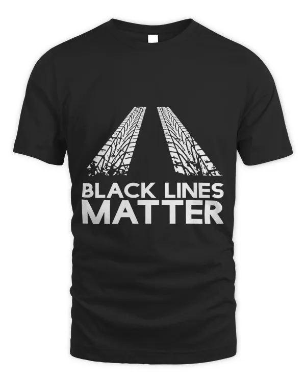 Black Lines Matter! Drift Car Guys Funny Racing Gift Idea T-Shirt