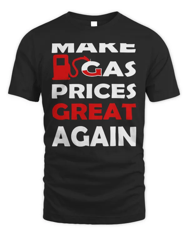 Make Gas Prices Great Again , funny design T-Shirt