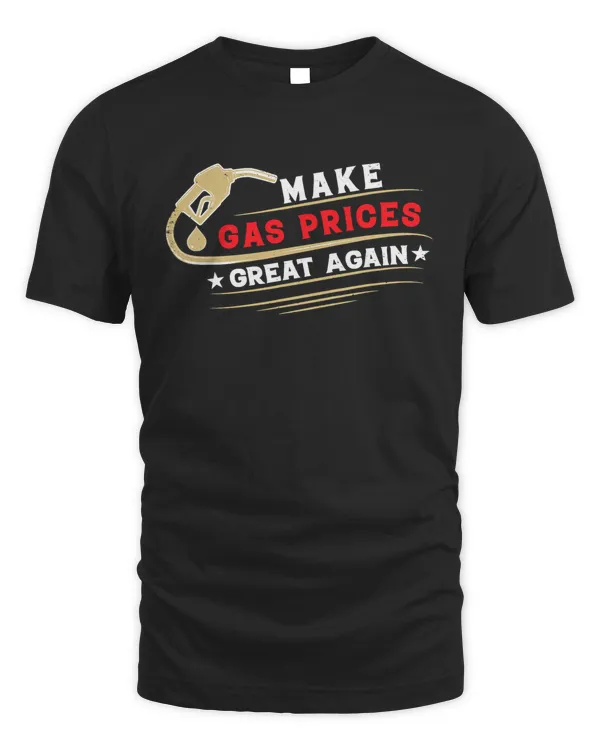 Political Statement Make Gas Prices Great Again T-Shirt