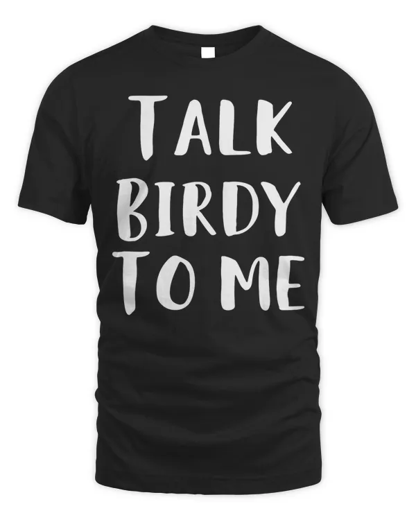 Bird Nerd T-Shirt Talk Birdy To Me Bird Watching Tee Funny