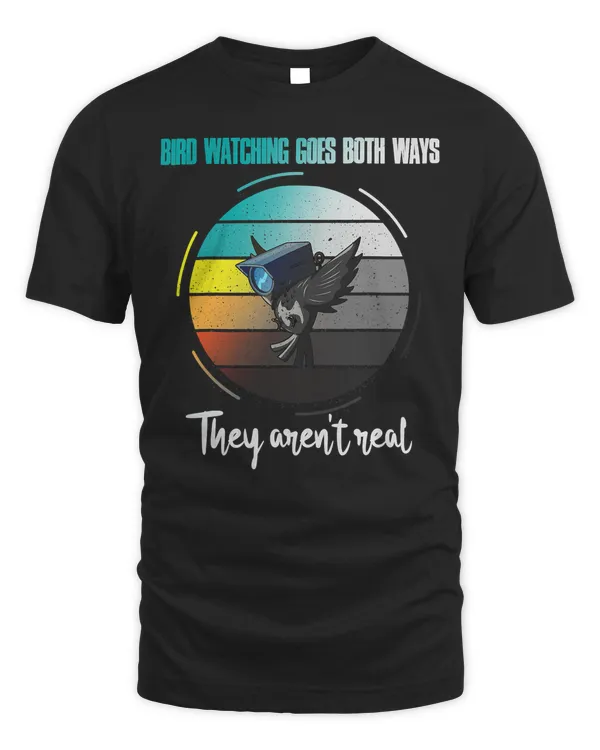 Bird Watching Goes Both Ways – They Aren’t Real T-Shirt