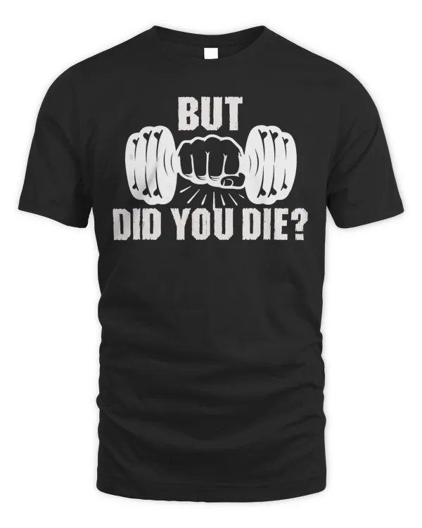 But Did You Die Gym Workout Fitness Tee Weightlifting Humor Tank Top