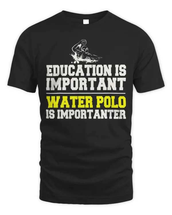 Education Is Important Water Polo is Importanter Shirt Gifts