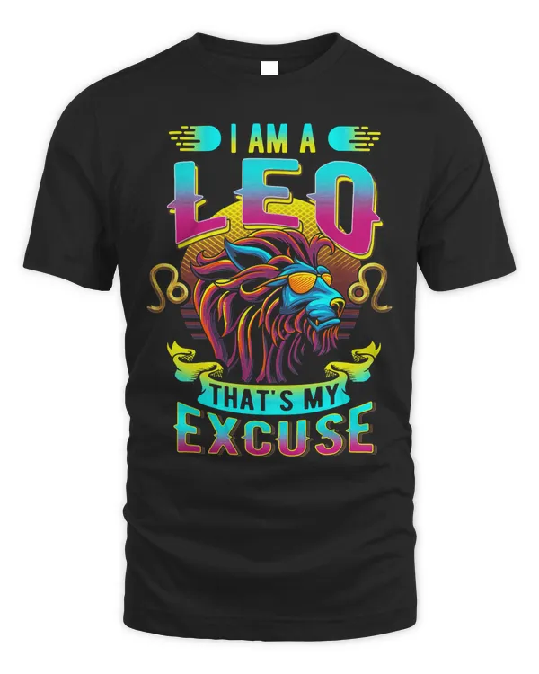 I Am A Leo That's My Excuse Lion July August Birthday Zodiac T-Shirt