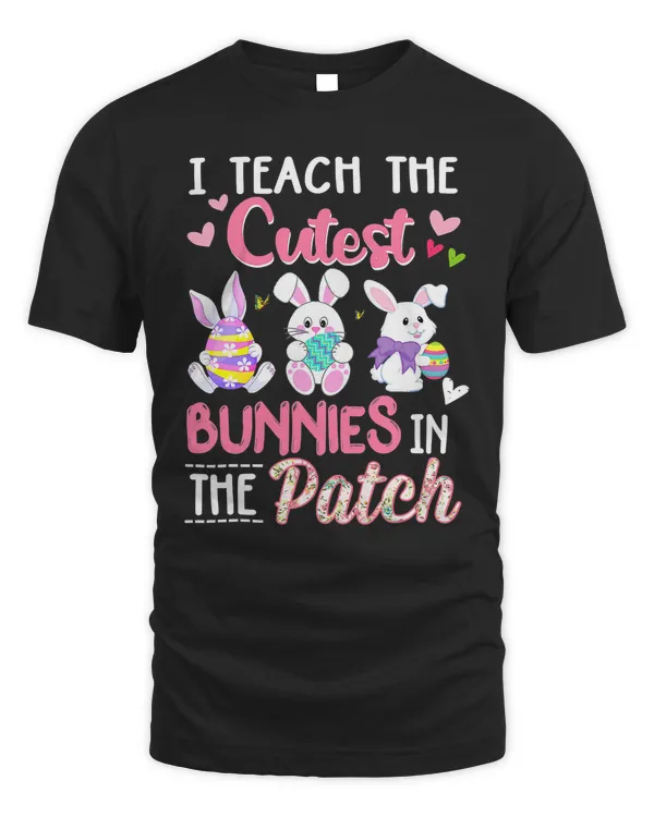I Teach the Cutest Bunnies in the Patch Easter Teacher T-Shirt