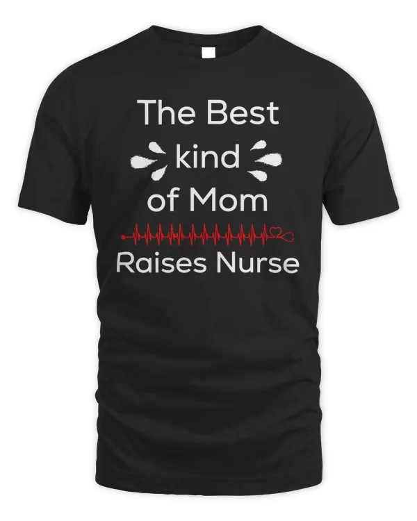 THE BEST KIND OF Mom RAISES NURSE T-Shirt