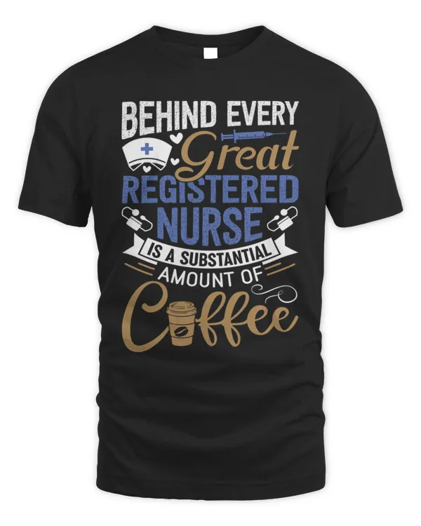 Behind Every Great Registered Nurse Substantial Coffee Nurse Shirt T-Shirt