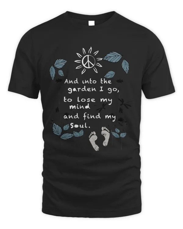 And Into The Garden I Go To Lose My Mind And Find My Soul T-Shirt