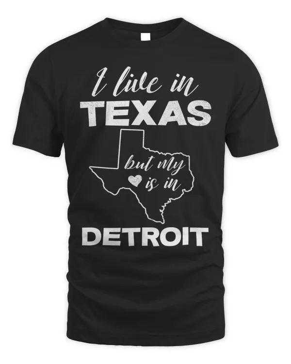 Live In Texas But My Heart Is In Detroit Shirt, Love Shirt T-Shirt