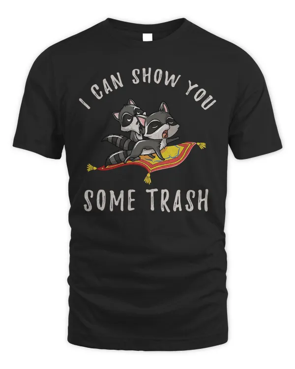 I Can Show You Some Trash Raccoon T-Shirt