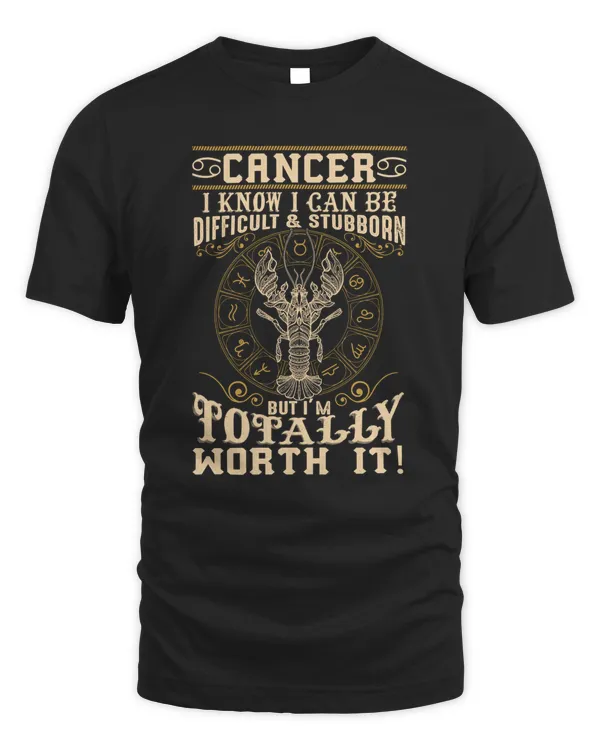 Cancer I know I can Be Difficult and Stubborn But I'm Totally Worth It