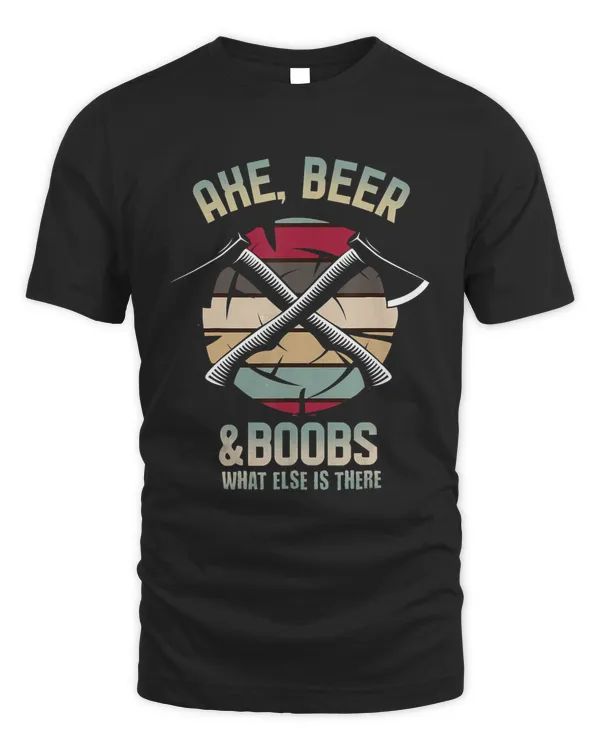 Axe, Beer &amp; Boobs What Else Do You Need When throwing Axes T-Shirt