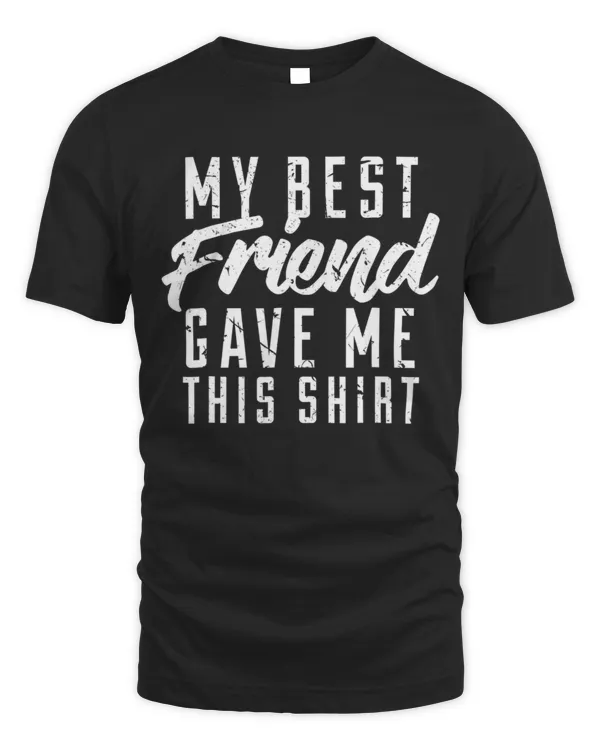 My Best Friend Gave Me This Shirt Friendship Tee