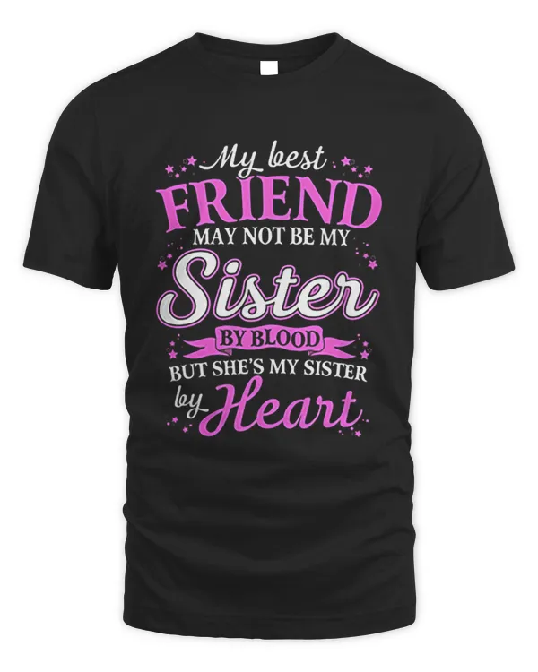My Best Friend May Not Be My Sister By Blood T-Shirt
