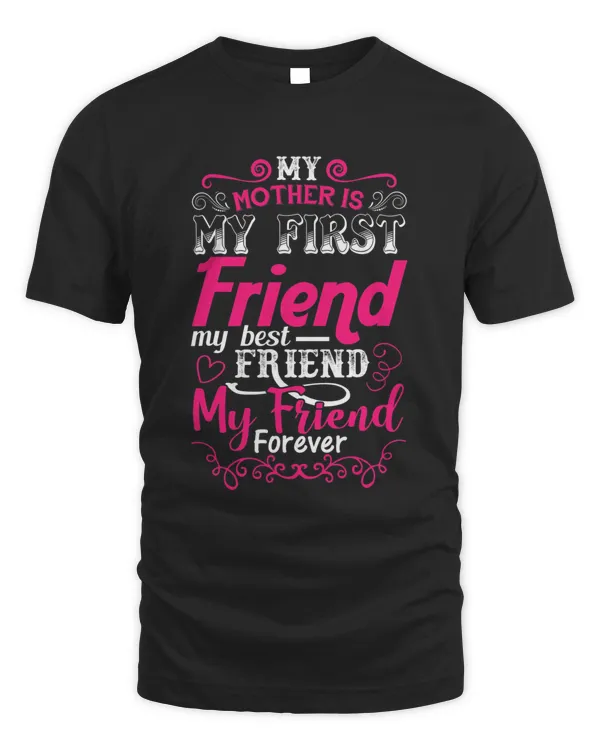 My Mother is my first Friend, my best Friend - Mother's Day T-Shirt