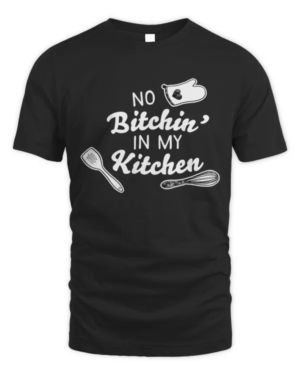 No Bitchin' In My Kitchen! - Funny Cook T-Shirt