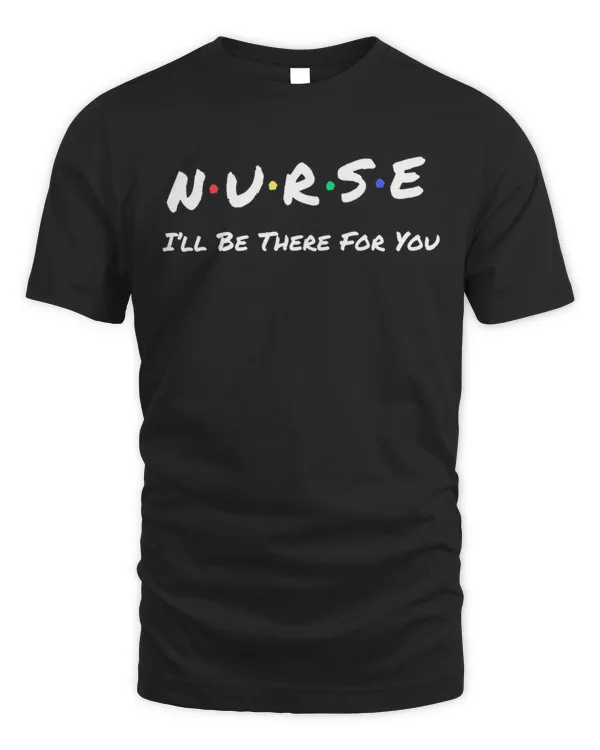 Nurse I'll Be There For You Throwback Good Friend T-Shirt