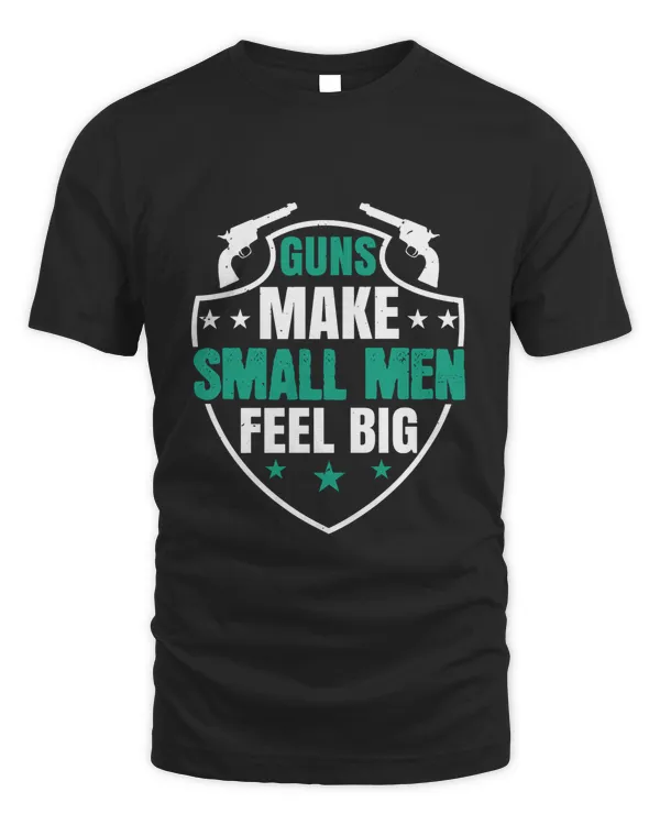 Guns make small men feel big T-Shirt