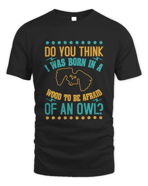 Do you think I was born in a wood to be afraid of an owl-01