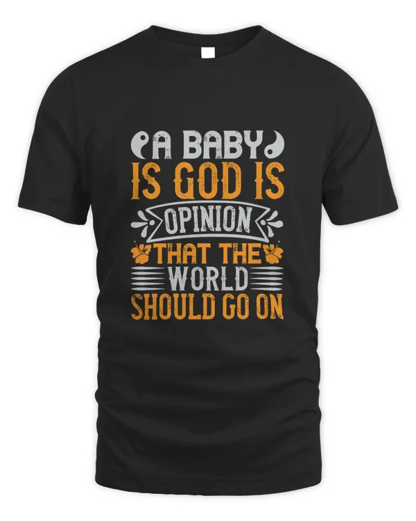A baby is God's opinion that the world should go on