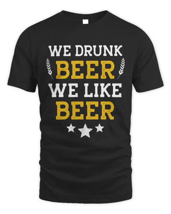 We drunk beer we like beer