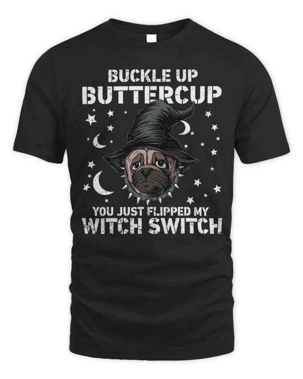 Pug Dog Buckle Up Buttercup You Just Flipped My Witch Switch Pug Dog 235 Pug Dad Pug Mom
