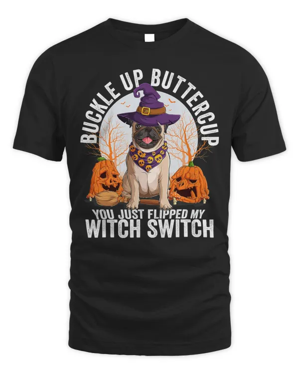 Pug Dog Buckle Up Buttercup You Just Flipped My Witch Switch Pug Dog 344 Pug Dad Pug Mom