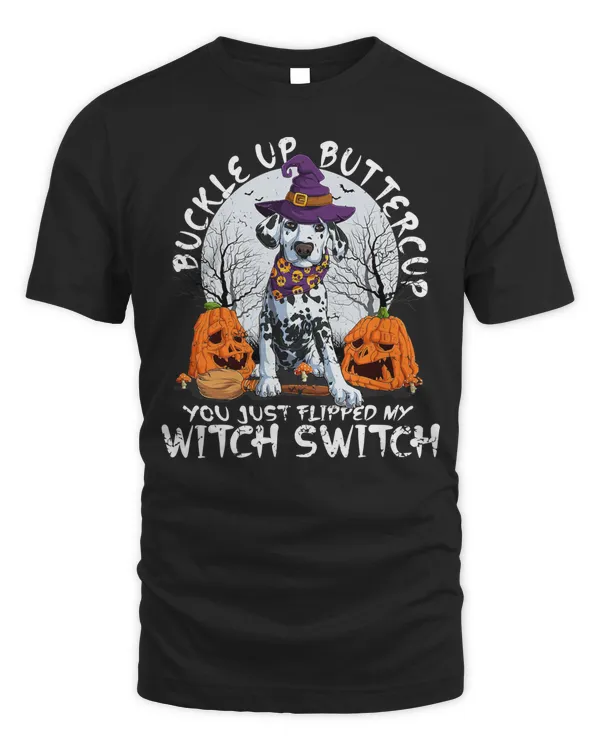 Dalmatian Dog Buckle Up Buttercup You Flipped My Witch Switch Dalmatian 236