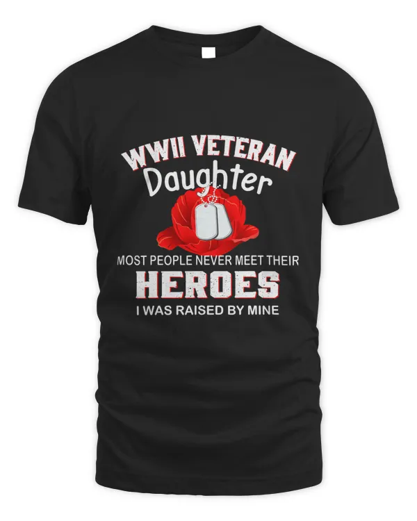 WWII Veteran Daughter Most People Never Meet Their Heroes T-Shirt