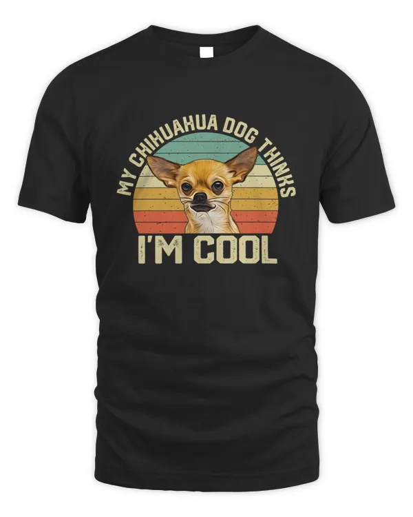 My Chihuahua Dog Thinks I'm Cool Funny Dog Lover