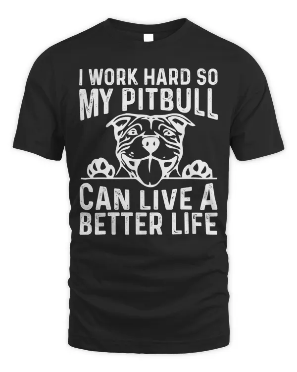 Pitbull Dog I Work Hard So My Pitbull Can Live A Better Life Dogs Lover 446