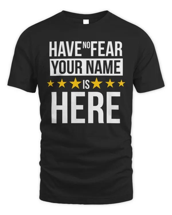 Have no Fear YOUR NAME Is Here. Personalize your t-shirt
