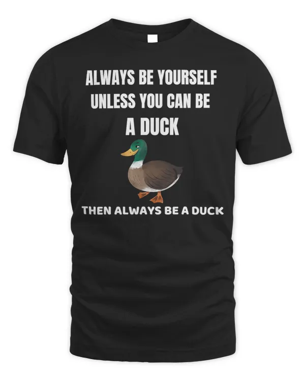 Duck Always Be Yourself Unless You Can Be A Duck Duck Lover 581