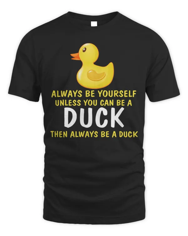 Duck Always Be Yourself Unless You Can Be A Duck Funny Duck ideas 305
