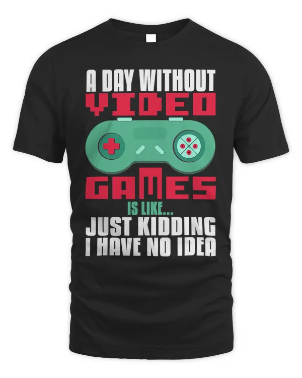 A Day Without Video Game Is Like Just Kidding I Have No Idea 117
