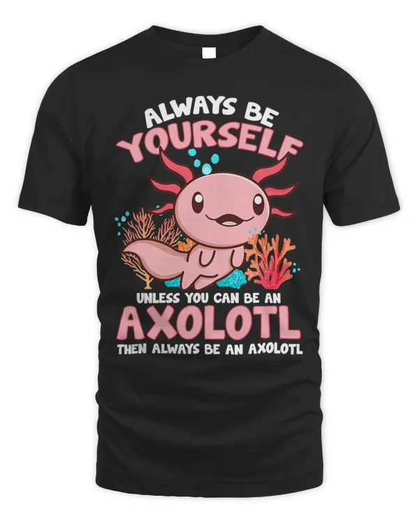 7BO6 Always Be Yourself Funny Salamander Axolotl Lover 283